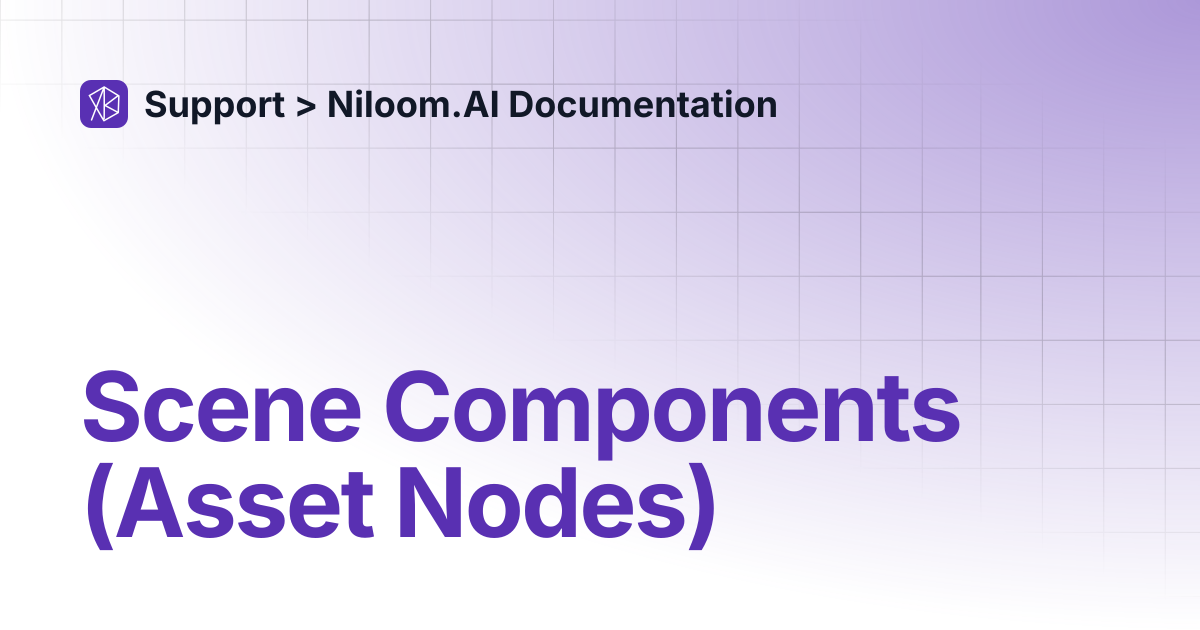 Scene Components (Asset Nodes) | Support > Niloom.AI Documentation